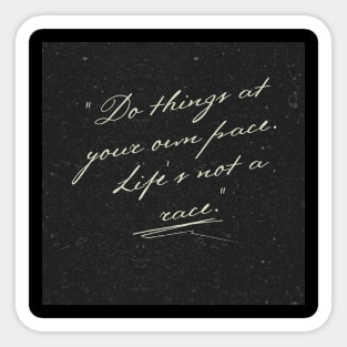 "Do things at your own pace. Life's not a race." Sticker